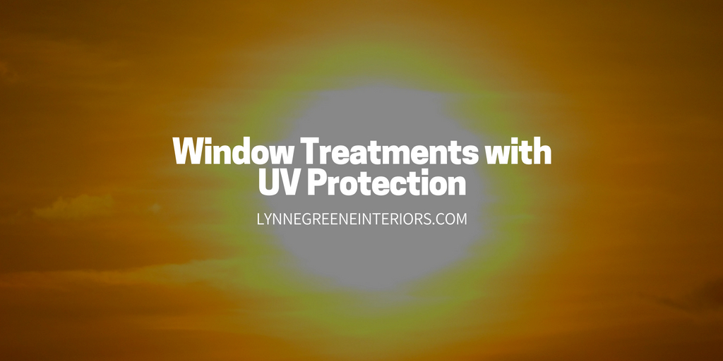 Why Get Window Treatments with UV Protection? Lynne Greene Interiors