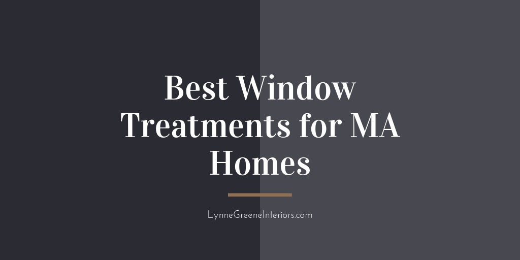 Best Window Treatments for Massachusetts Homes Lynne Greene Interiors