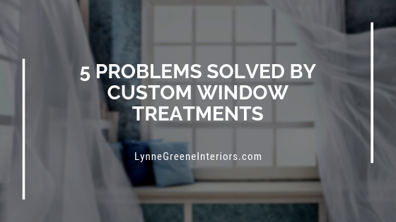 5 Problems Solved by Custom Window Treatments
